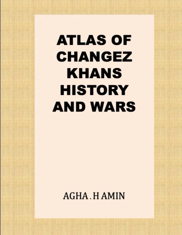 ATLAS OF CHANGEZ KHANS HISTORY AND WARS