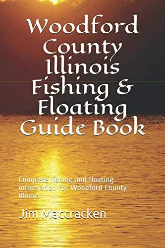 Woodford County Illinois Fishing & Floating Guide Book: Complete fishing and floating information for Woodford County Illinois (Illinois Fishing & Floating Guide Books)
