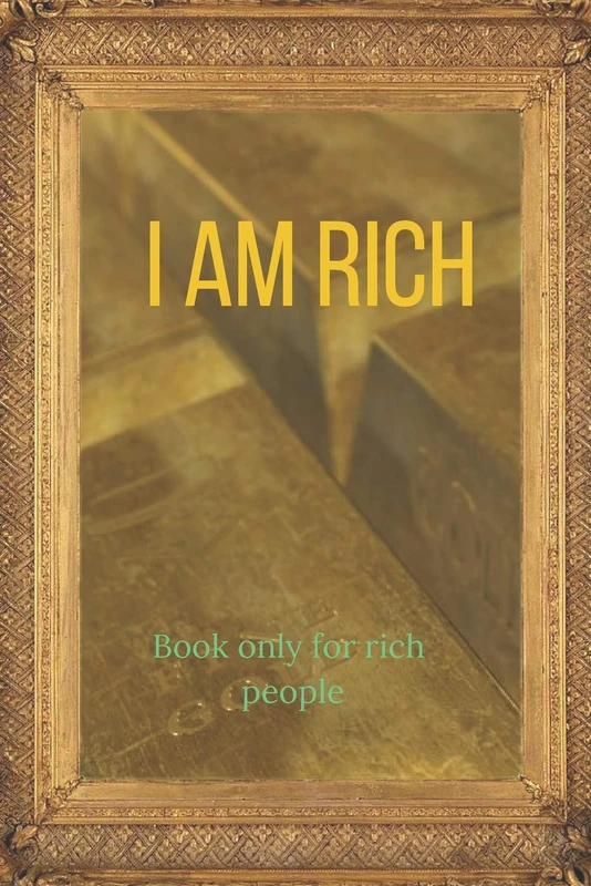 I am RICH book only for rich people: without this book you can't be rich!