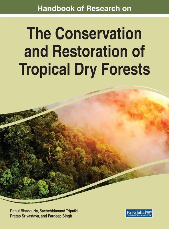Handbook of Research on the Conservation and Restoration of Tropical Dry Forests (Practice, Progress, and Proficiency in Sustainability)