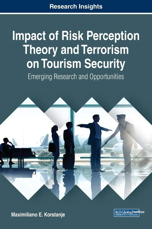 Impact of Risk Perception Theory and Terrorism on Tourism Security: Emerging Research and Opportunities (Advances in Hospitality, Tourism, and the Services Industry)
