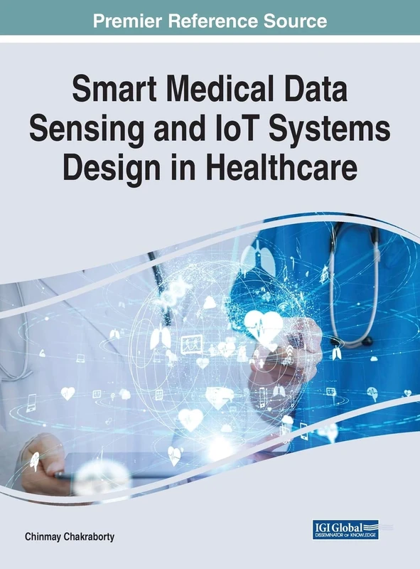 Smart Medical Data Sensing and IoT Systems Design in Healthcare (Advances in Healthcare Information Systems and Administration)