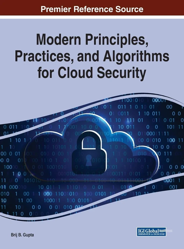 Modern Principles, Practices, and Algorithms for Cloud Security (Advances in Information Security, Privacy, and Ethics)