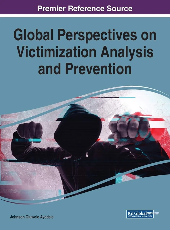 Global Perspectives on Victimization Analysis and Prevention (Advances in Criminology, Victimology, Serial Violence, and the Deep Web)