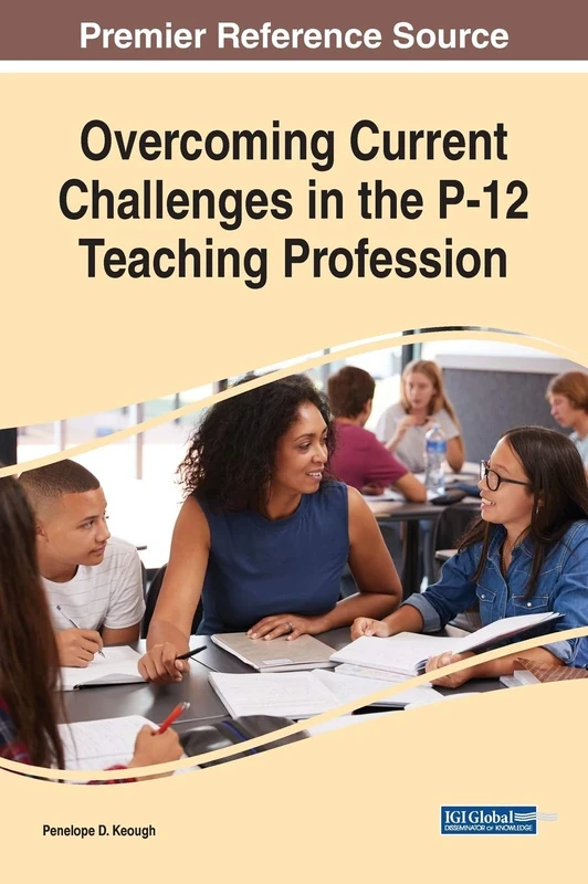Overcoming Current Challenges in the P-12 Teaching Profession (Advances in Early Childhood and K-12 Education)