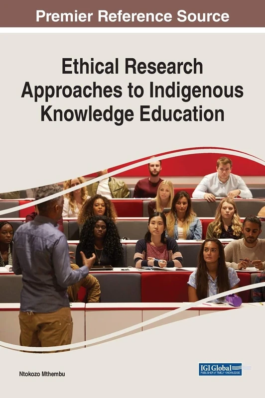 Ethical Research Approaches to Indigenous Knowledge Education (Advances in Educational Technologies and Instructional Design)