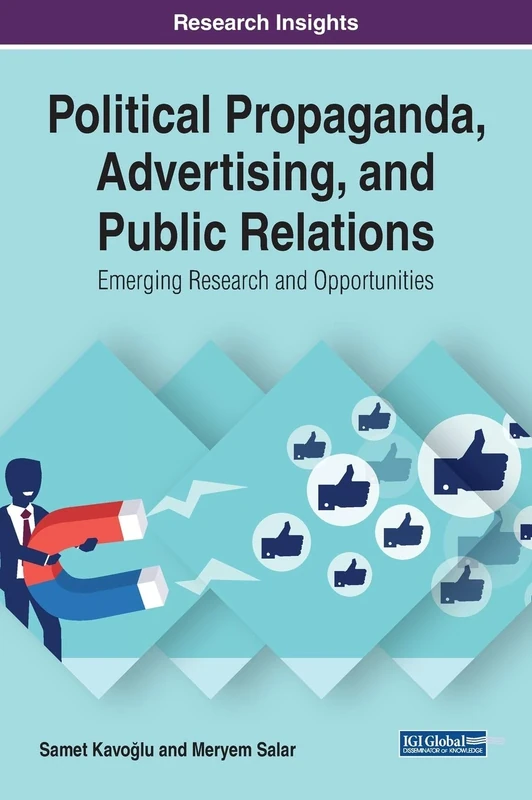 Political Propaganda, Advertising, and Public Relations: Emerging Research and Opportunities (Advances in Public Policy and Administration (Appa))