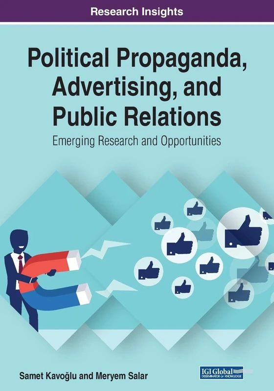 Political Propaganda, Advertising, and Public Relations: Emerging Research and Opportunities (Advances in Public Policy and Administration)