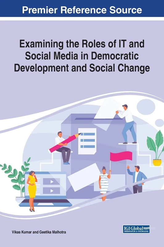 Examining the Roles of IT And Social Media in Democratic Development and Social Change (Advances in Electronic Government, Digital Divide, and Regional Development)