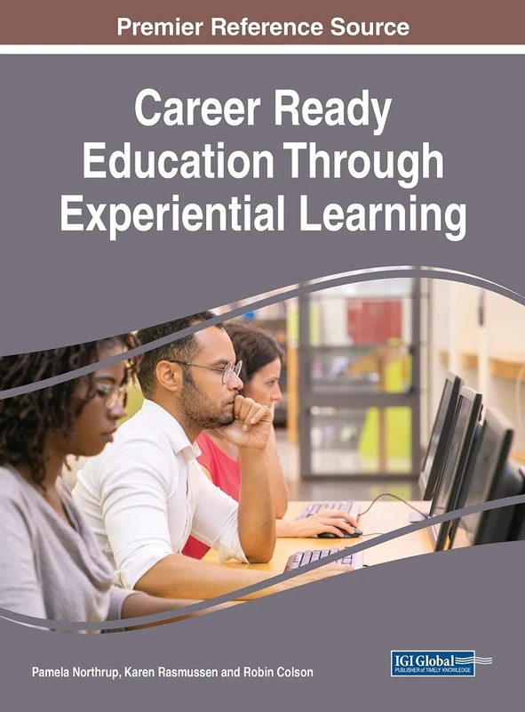 Career Ready Education Through Experiential Learning (Advances in Educational Technologies and Instructional Design)
