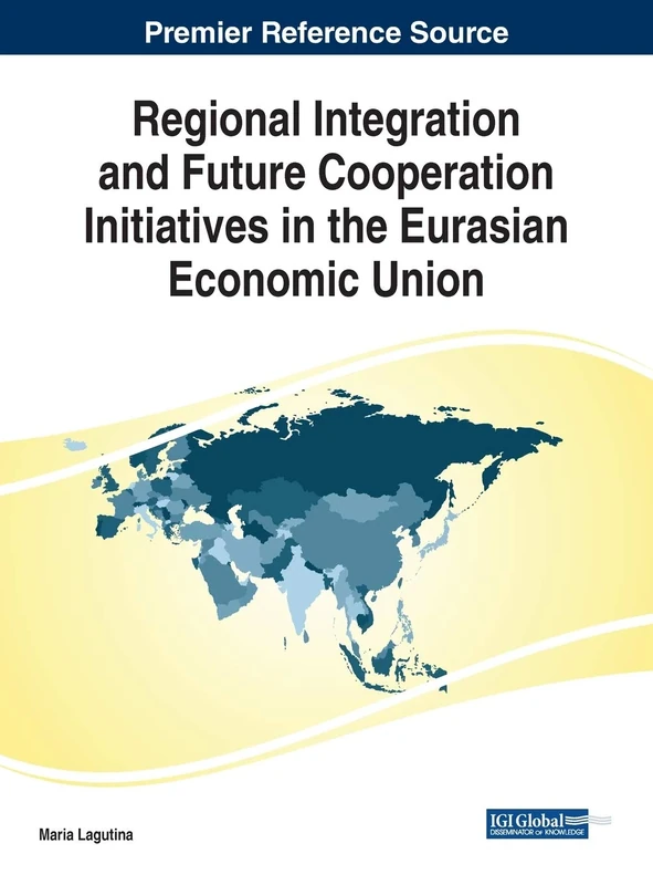 Regional Integration and Future Cooperation Initiatives in the Eurasian Economic Union (Advances in Finance, Accounting, and Economics)