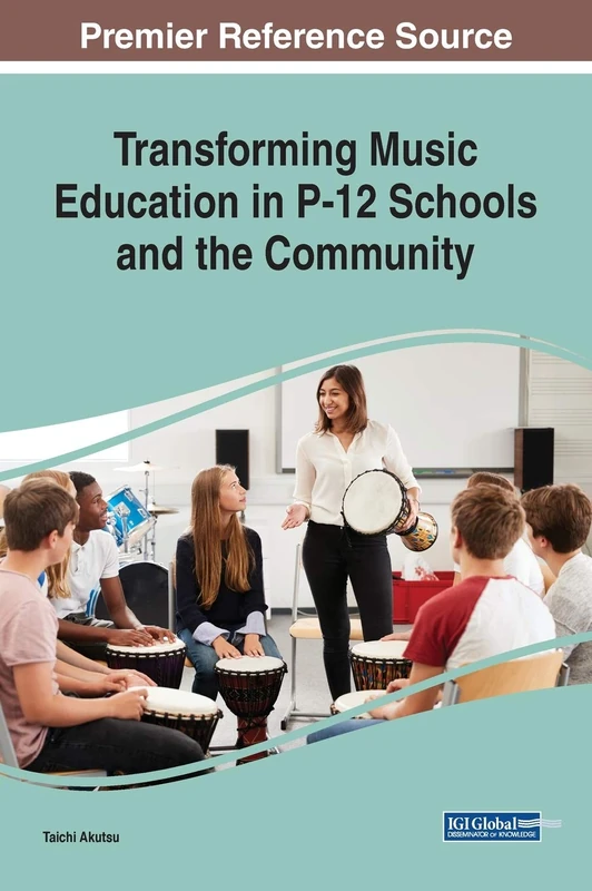 Transforming Music Education in P-12 Schools and the Community (Advances in Educational Technologies and Instructional Design)