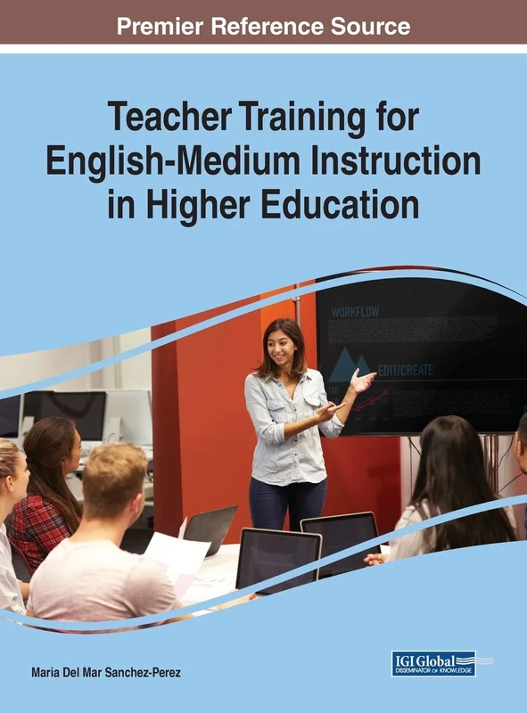 Teacher Training for English-Medium Instruction in Higher Education (Advances in Higher Education and Professional Development (AHEPD))