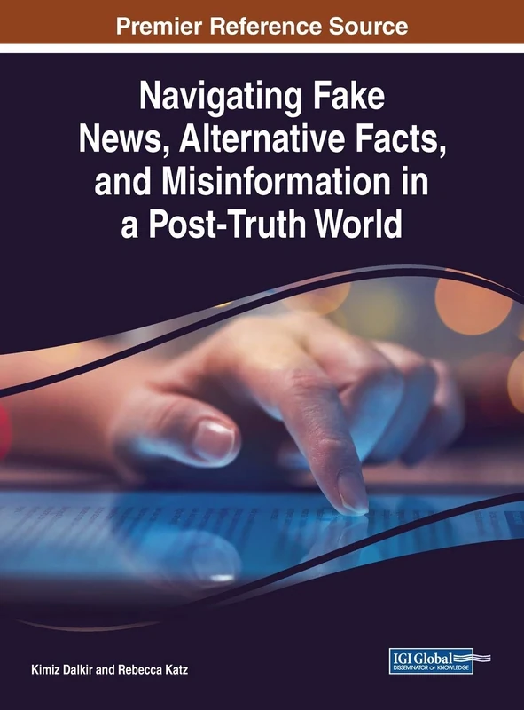 Navigating Fake News, Alternative Facts, and Misinformation in a Post-Truth World (Advances in Media, Entertainment, and the Arts)