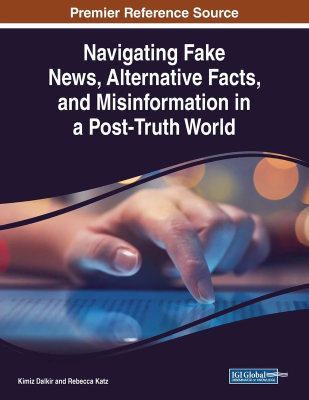 Navigating Fake News, Alternative Facts, and Misinformation in a Post-Truth World (Advances in Media, Entertainment, and the Arts Books)