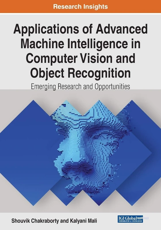Applications of Advanced Machine Intelligence in Computer Vision and Object Recognition: Emerging Research and Opportunities (Advances in Computational Intelligence and Robotics)