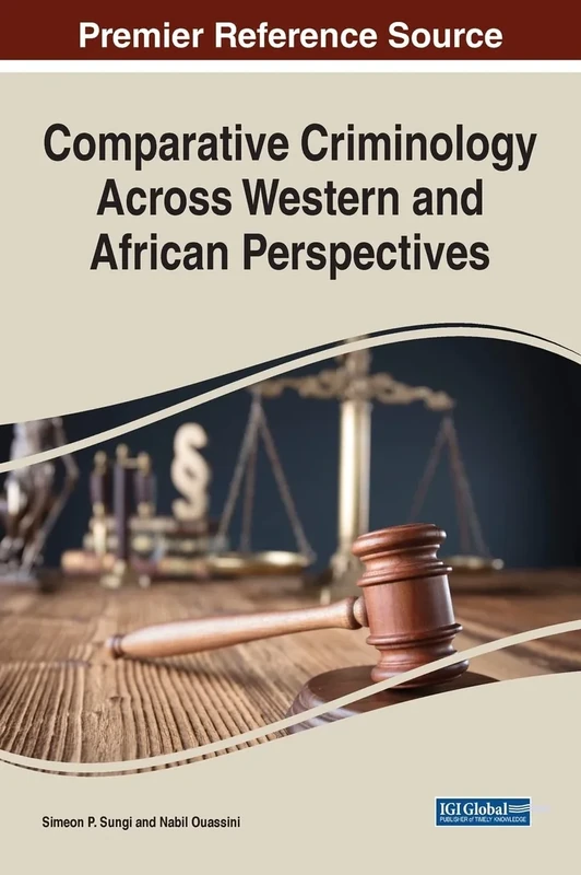 Comparative Criminology Across Western and African Perspectives (Advances in Criminology, Victimology, Serial Violence, and the Deep Web)