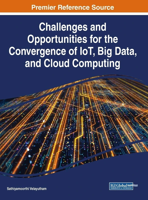 Challenges and Opportunities for the Convergence of IoT, Big Data, and Cloud Computing (Advances in Web Technologies and Engineering)