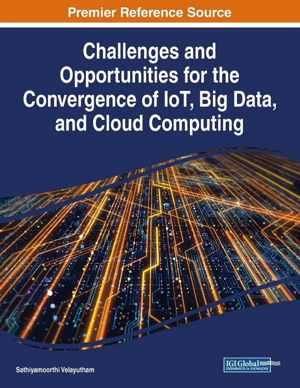 Challenges and Opportunities for the Convergence of IoT, Big Data, and Cloud Computing (Advances in Web Technologies and Engineering (Awte))
