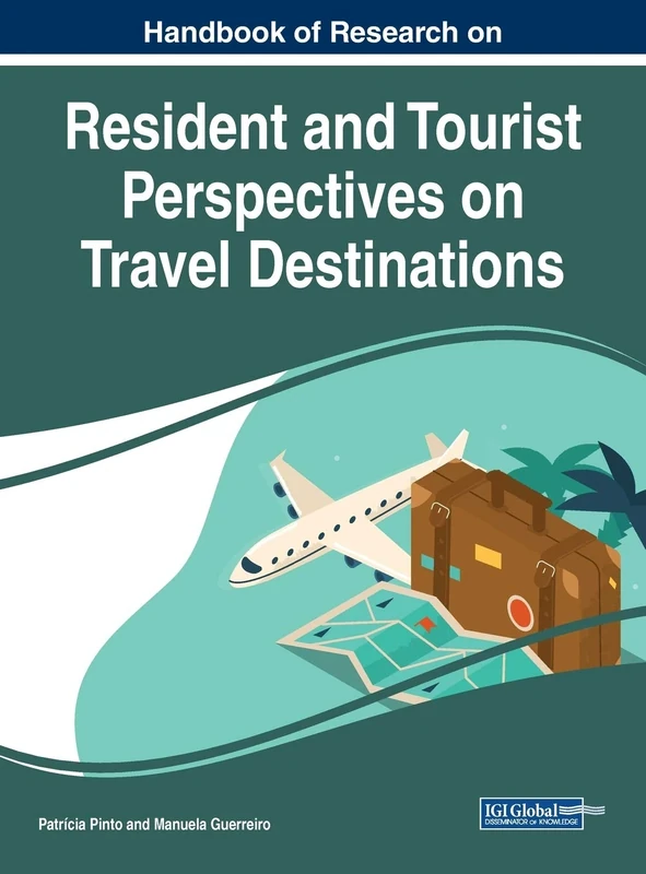 Handbook of Research on Resident and Tourist Perspectives on Travel Destinations (Advances in Hospitality, Tourism, and the Services Industry (AHTSI) Book Series)