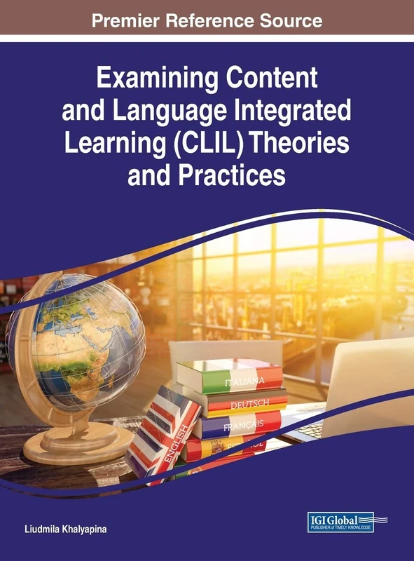 Examining Content and Language Integrated Learning (CLIL) Theories and Practices (Advances in Educational Technologies and Instructional Design, 1)