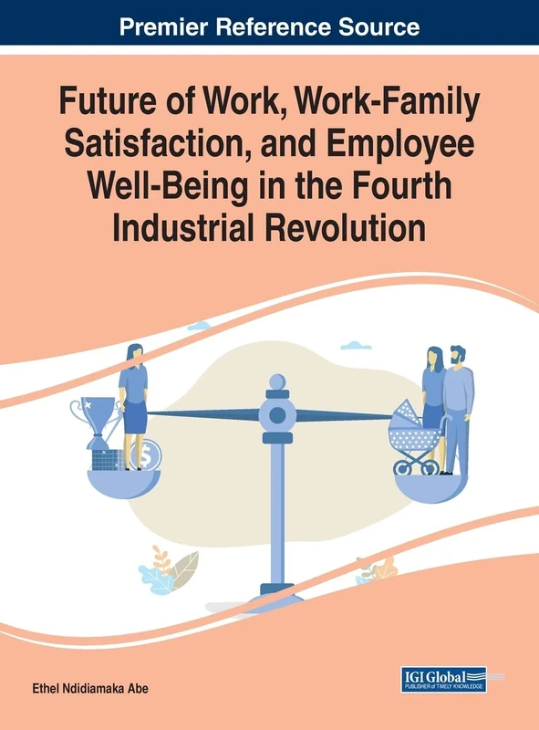 Future of Work, Work-Family Satisfaction, and Employee Well-Being in the Fourth Industrial Revolution (Advances in Human Resources Management and Organizational Development, 1)