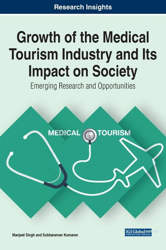Growth of the Medical Tourism Industry and Its Impact on Society: Emerging Research and Opportunities (Advances in Hospitality, Tourism, and the Services Industry)