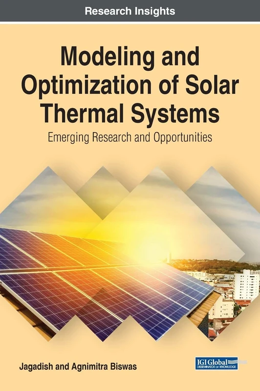 Modeling and Optimization of Solar Thermal Systems: Emerging Research and Opportunities (Advances in Mechatronics and Mechanical Engineering, 1)
