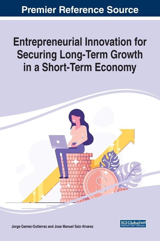 Entrepreneurial Innovation for Securing Long-Term Growth in a Short-Term Economy (Advances in Business Strategy and Competitive Advantage (ABSCA), 1)