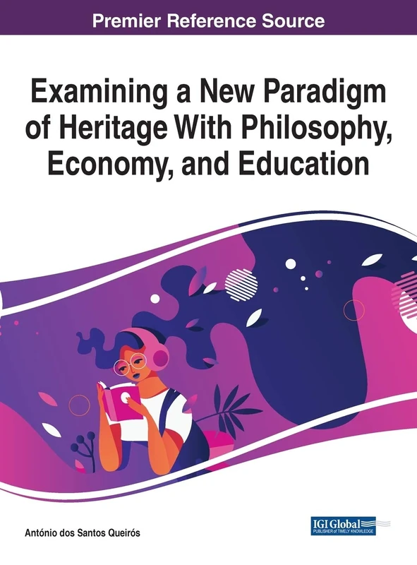 Examining a New Paradigm of Heritage With Philosophy, Economy, and Education (Advances in Religious and Cultural Studies)