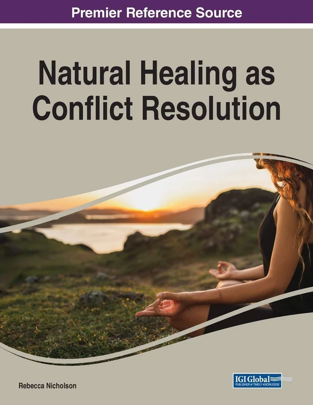 Natural Healing as Conflict Resolution (Premier Reference Source: Advances in Psychology, Mental Health, and Behavioral Studies (Apmhbs))