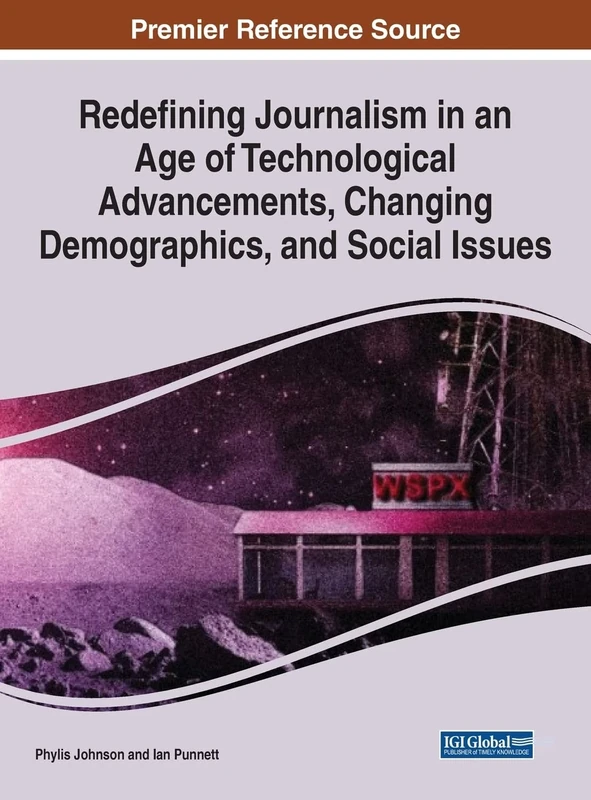 Redefining Journalism in an Age of Technological Advancements, Changing Demographics, and Social Issues (Advances in Media, Entertainment, and the Arts)