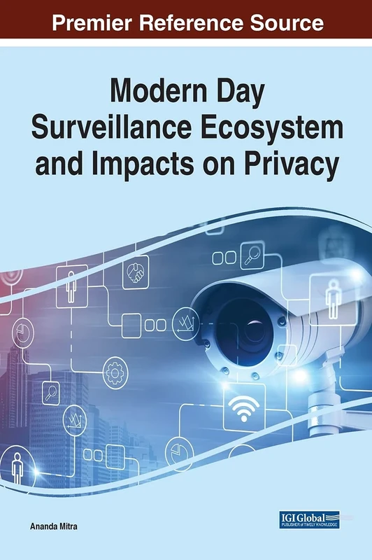 Modern Day Surveillance Ecosystem and Impacts on Privacy (Advances in Information Security, Privacy, and Ethics)
