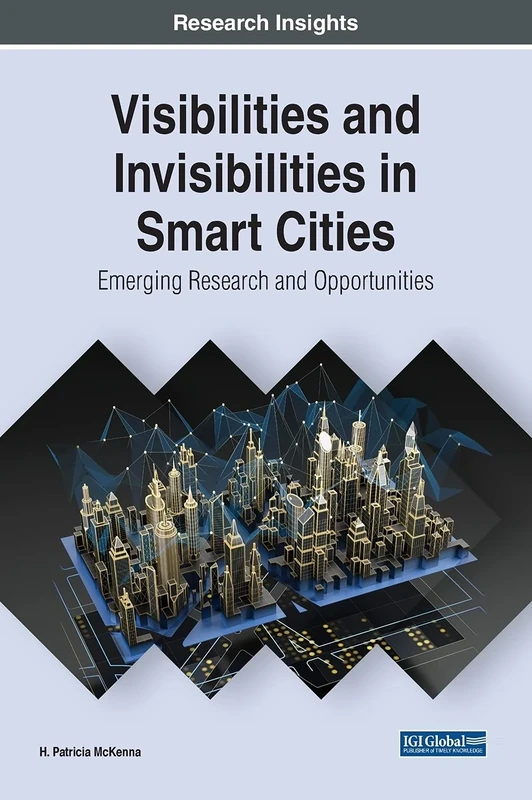 Visibilities and Invisibilities in Smart Cities: Emerging Research and Opportunities (Advances in Civil and Industrial Engineering)