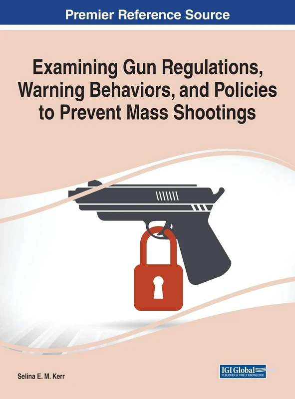 Examining Gun Regulations, Warning Behaviors, and Policies to Prevent Mass Shootings (Advances in Human Services and Public Health (AHSPH))