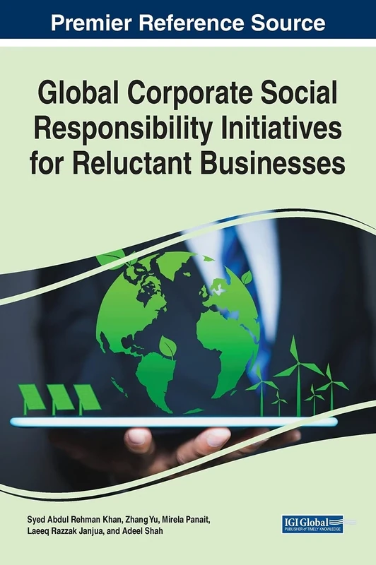 Global Corporate Social Responsibility Initiatives for Reluctant Businesses (Advances in Business Strategy and Competitive Advantage (ABSCA))