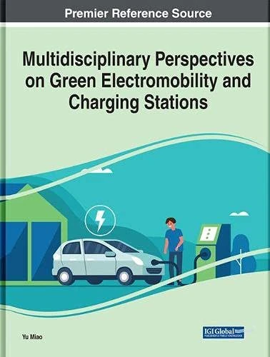 Multidisciplinary Perspectives on Green Electromobility and Charging Stations (Advances in Mechatronics and Mechanical Engineering)