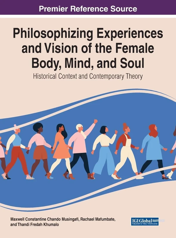 Philosophising Experiences and Vision of the Female Body, Mind, and Soul: Historical Context and Contemporary Theory (Advances in Religious and Cultural Studies)