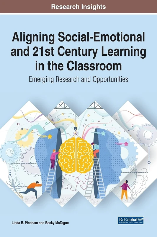 Aligning Social-Emotional and 21st Century Learning in the Classroom: Emerging Research and Opportunities (Advances in Early Childhood and K-12 Education)
