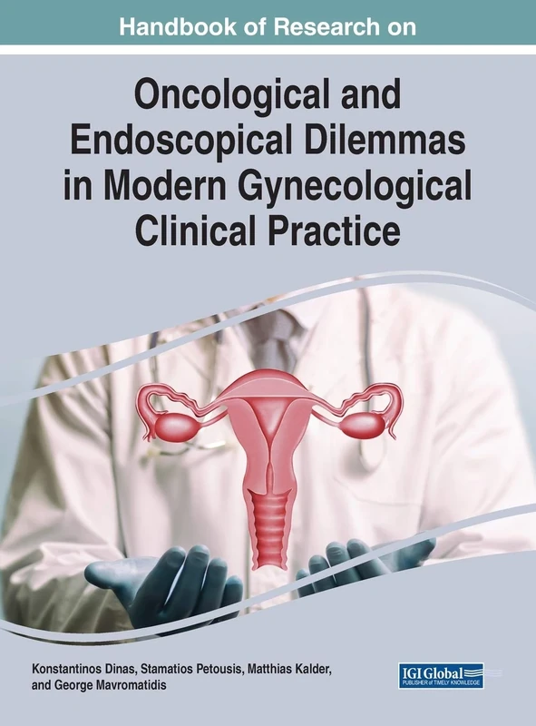 Handbook of Research on Oncological and Endoscopical Dilemmas in Modern Gynecological Clinical Practice (Advances in Medical Diagnosis, Treatment, and Care (Amdtc))