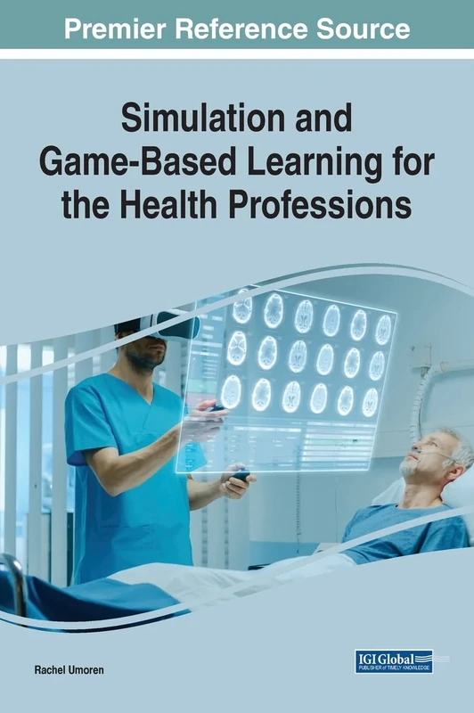 Simulation and Game-Based Learning for the Health Professions (Advances in Medical Education, Research, and Ethics (Amere) Book Series)