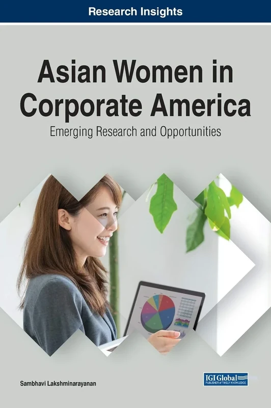Asian Women in Corporate America: Emerging Research and Opportunities (Research Insights: Advances in Human Resources Management and Organizational Development)