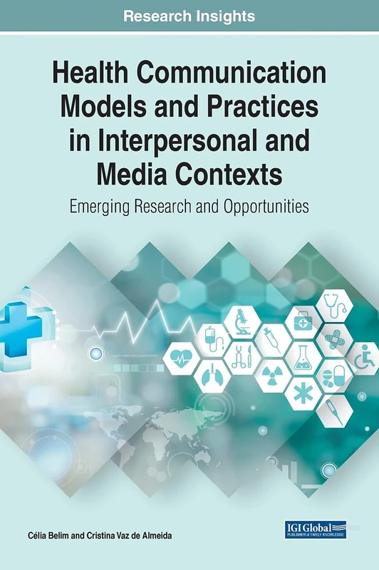 Health Communication Models and Practices in Interpersonal and Media Contexts: Emerging Research and Opportunities (Advances in Human Services and Public Health)