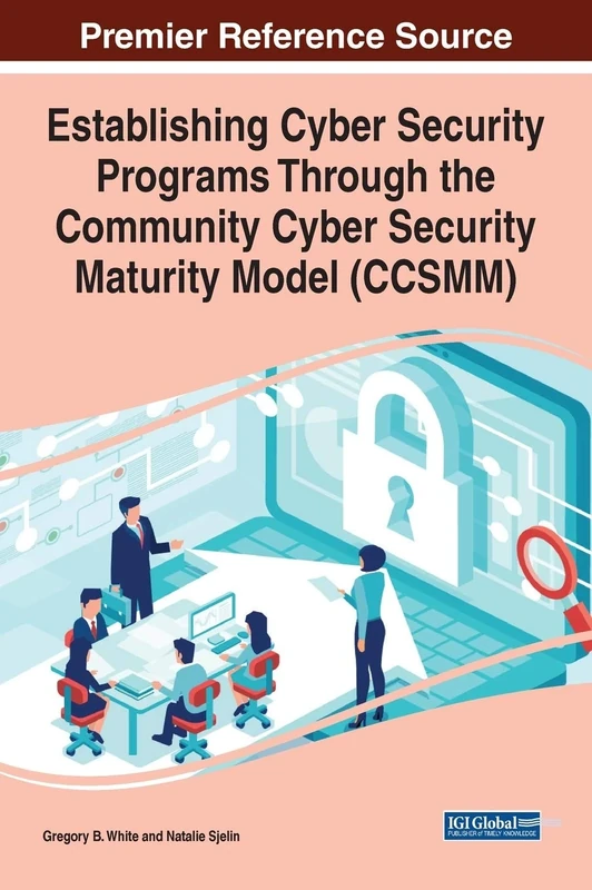 Establishing Cyber Security Programs Through the Community Cyber Security Maturity Model (CCSMM) (Advances in Information Security, Privacy, and Ethics)