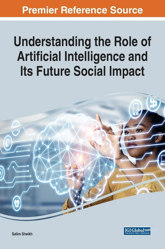 Understanding the Role of Artificial Intelligence and Its Future Social Impact (Advances in Human and Social Aspects of Technology)