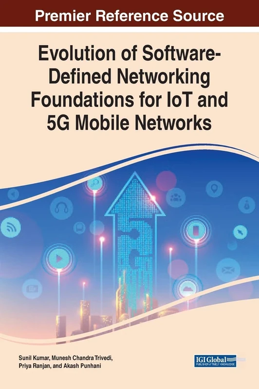 Evolution of Software-Defined Networking Foundations for IoT and 5G Mobile Networks (Advances in Wireless Technologies and Telecommunication)
