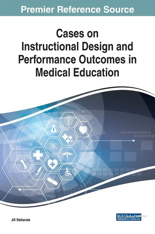 Cases on Instructional Design and Performance Outcomes in Medical Education (Advances in Medical Education, Research, and Ethics)