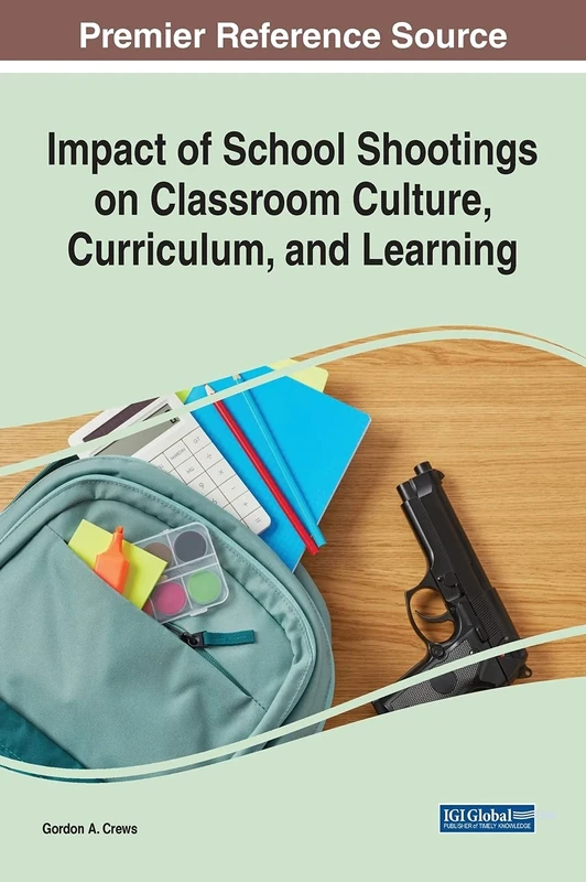 Impact of School Shootings on Classroom Culture, Curriculum, and Learning (Premier Reference Source: Advances in Educational Marketing, Administration, and Leadership)