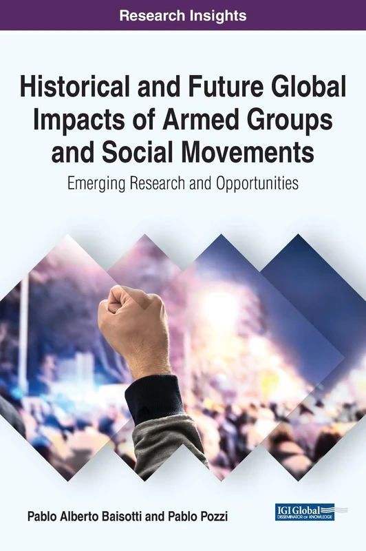 Historical and Future Global Impacts of Armed Groups and Social Movements: Emerging Research and Opportunities (Advances in Public Policy and Administration)