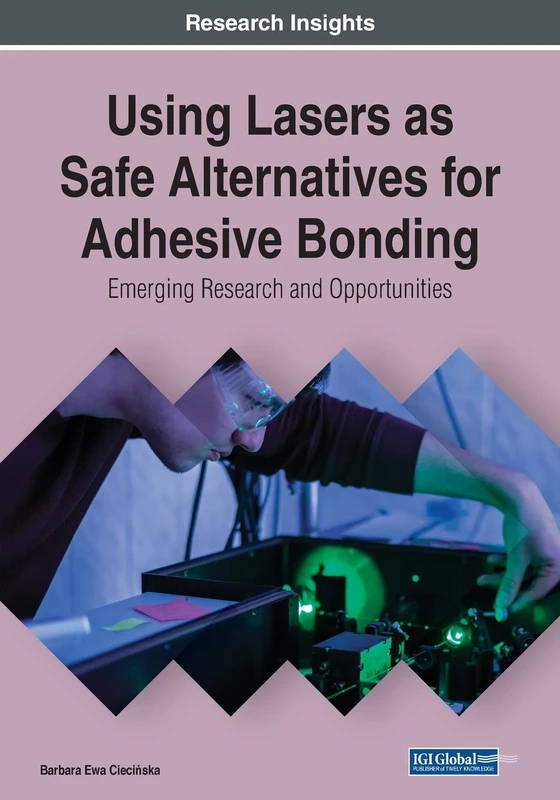 Using Lasers as Safe Alternatives for Adhesive Bonding: Emerging Research and Opportunities